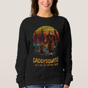 Daddy Squatch Like A Dad Way More Squatchy Retro F Sweatshirt
