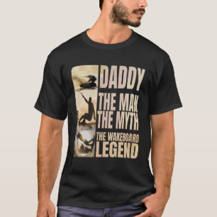 Daddy the Man the Myth the Wakeboard Legend Water T-Shirt