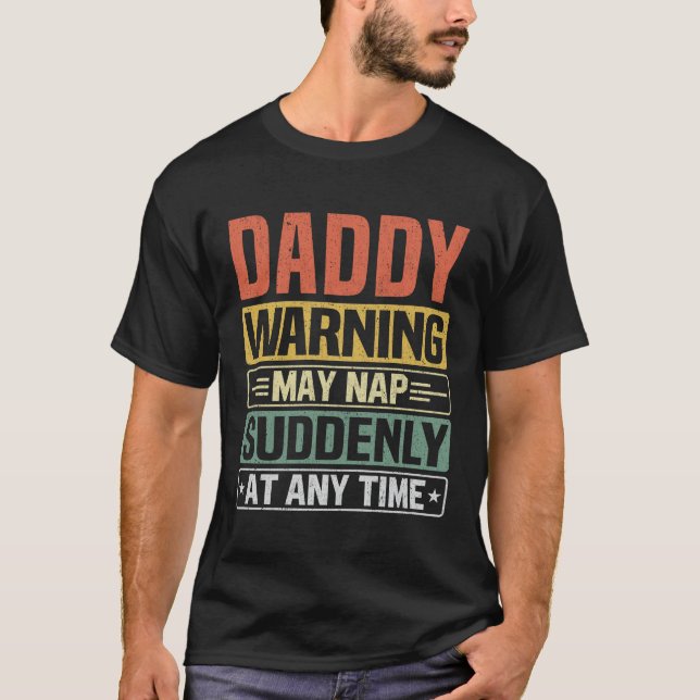 Daddy Warning May Nap Suddenly At Any Time Dad  T-Shirt (Front)