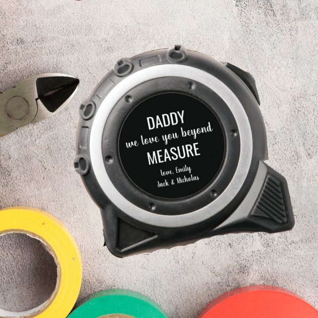 DADDY WE LOVE BEYOND MEASURE FATHER'S DAY  1 (CUSTOM TAPE MEASURE WITH DADDY WE LOVE YOU BEYOND MEASURE AND KIDS OR WIFE NAME)