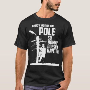 Daddy Works the Pole So Mummy Doesnt Have To Linem T-Shirt