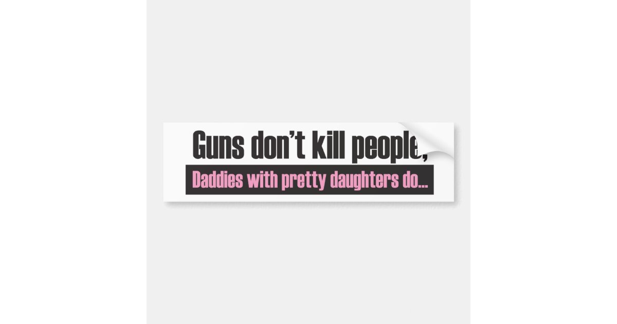 Daddys Girl Guns Dont Kill People Bumper Sticker Zazzle 