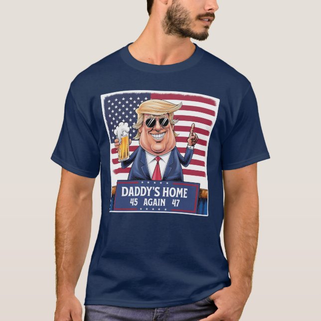 Daddy's Home Again 45 47 Funny Trump T-Shirt (Front)