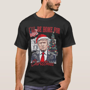 Daddy's Home Ill Be Home For Christmas Funny Trump T-Shirt