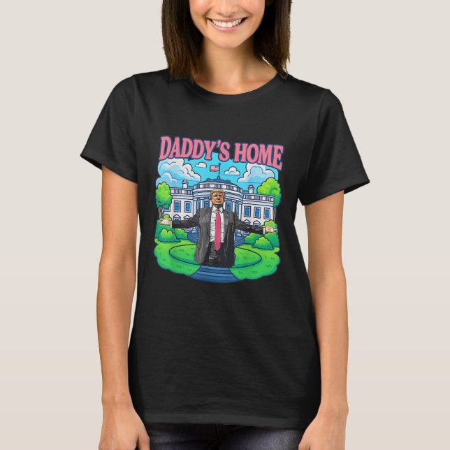 Daddys Home White House 2025 President Trump _2  T-Shirt (Front)