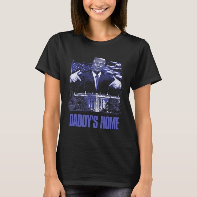 Daddys Home White House Trump 2024 Election  T-Shirt (Front)
