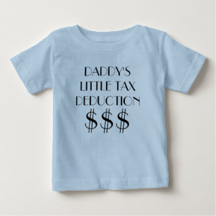 DADDY'S LITTLE TAX DEDUCTION BABY T-Shirt