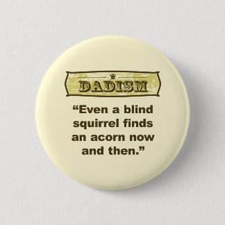 Dadism- Even a blind squirrel find an acorn 6 Cm Round Badge