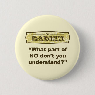 Dadism - What part of NO don't you understand? 6 Cm Round Badge