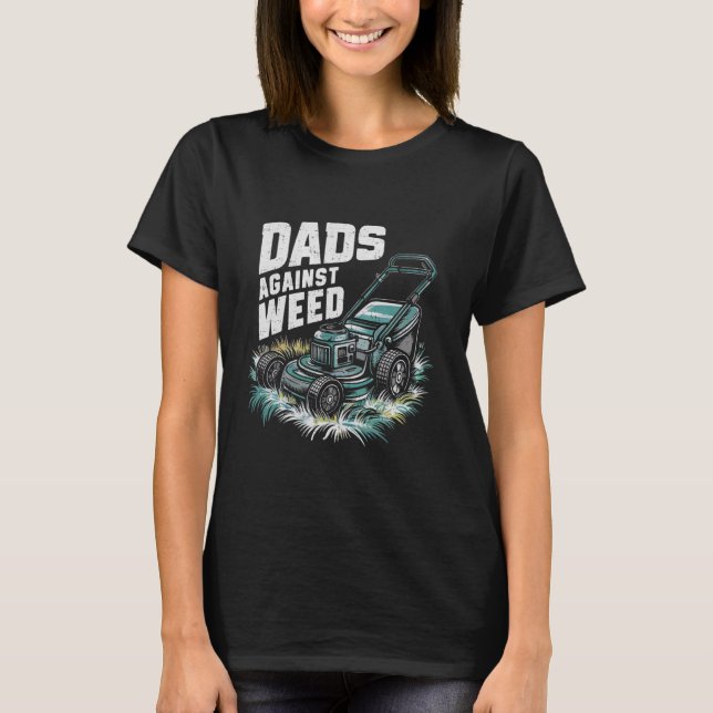 Dads Against Weed Funny Gardening Lawn Mowing Fath T-Shirt (Front)