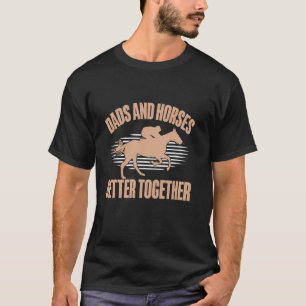 Dads and Horses Better Together Horse Dad T-Shirt