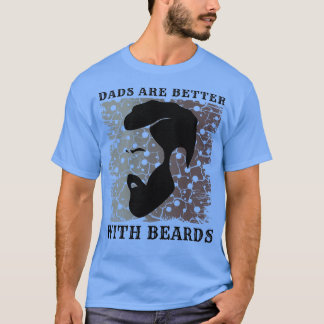 Dads Are Better With Beards 4 1 T-Shirt