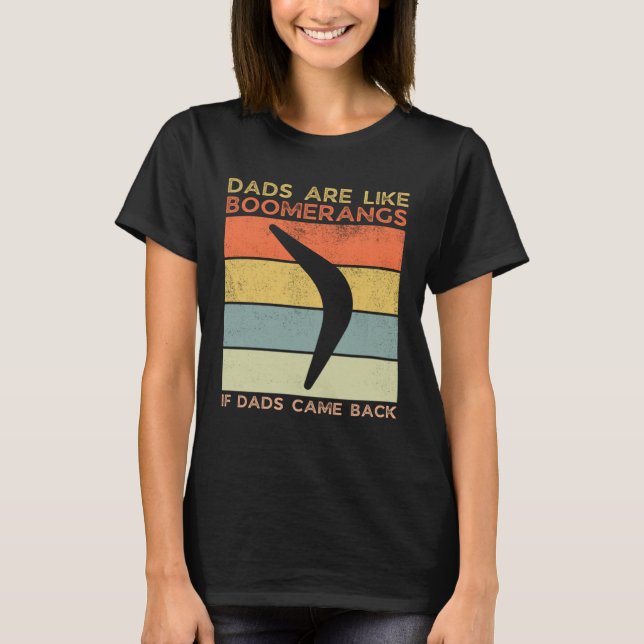 Dads Are Like Boomerangs If Dads Came Back Dad Hum T-Shirt (Front)