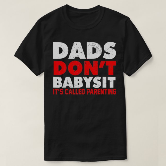 DADS DON'T BABYSIT IT'S CALLED PARENTING father sd T-Shirt (Design Front)