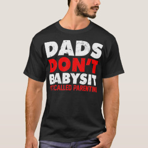 DADS DON'T BABYSIT IT'S CALLED PARENTING father sd T-Shirt
