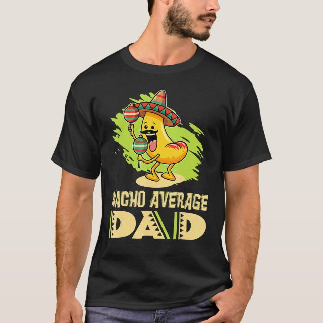 Dads Father Daddy Dad Jokes Nacho Average Dad T-Shirt (Front)