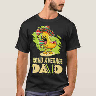 Dads Father Daddy Dad Jokes Nacho Average Dad T-Shirt