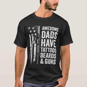 Dads Have Tattoos Beards & Guns - Fathers Day  T-Shirt