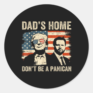 Dads Home Dont Be A Panican Funny Trump Fathers Da Classic Round Sticker