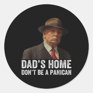 Dads Home Dont Be A Panican Funny Trump Fathers Da Classic Round Sticker