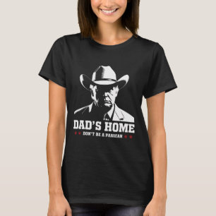Dad's Home Don't Be A Panican Trump Cowboy Dad Fat T-Shirt