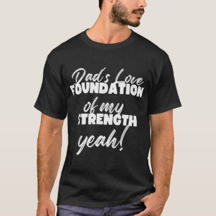 dads love foundation of my strength yeah T-Shirt