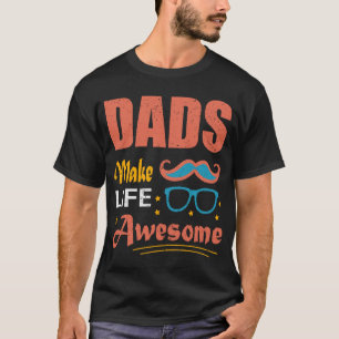 Dads Make Life Awesome– A Timeless Tribute to Dad T-Shirt