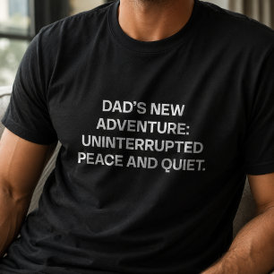 Dad's New Adventure Uninterrupted Peace And Quiet T-Shirt
