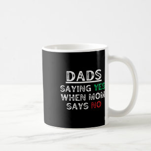 Dads - Saying Yes When Mum Says No Funny Fathers D Coffee Mug