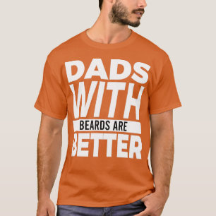 Dads with beards are better 50 T-Shirt