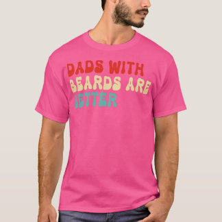 Dads with Beards are Better 5 T-Shirt