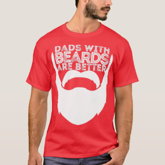 DADS WITH BEARDS ARE BETTER FATHERS DAY BEARD DAD  T-Shirt