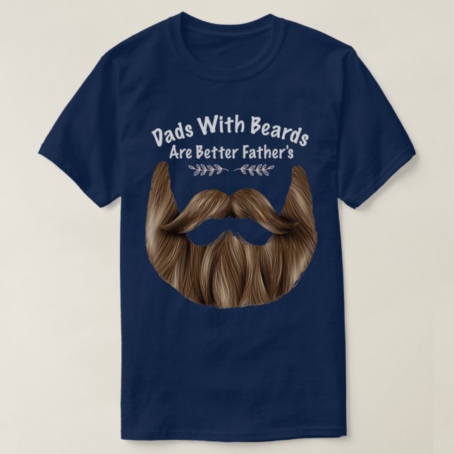 Dads With Beards Are Better Fatherx27s Funny beard T-Shirt (Design Front)