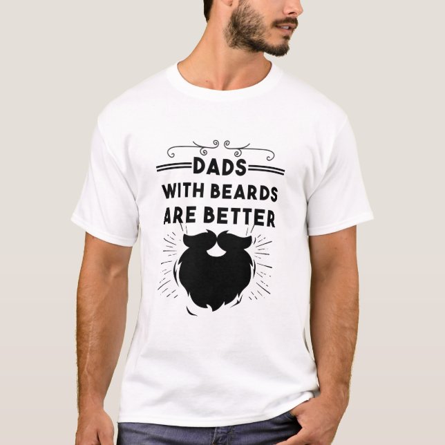 Dads With Beards Are Better Funny Bearded Man Dad T-Shirt (Front)