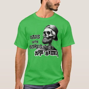 Dads with Beards are Better T-Shirt