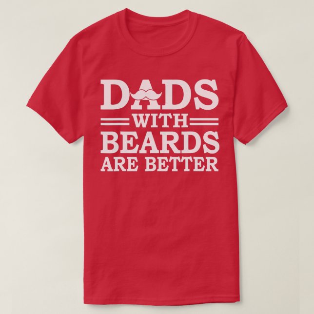Dads With Beards Are Better  T-Shirt (Design Front)