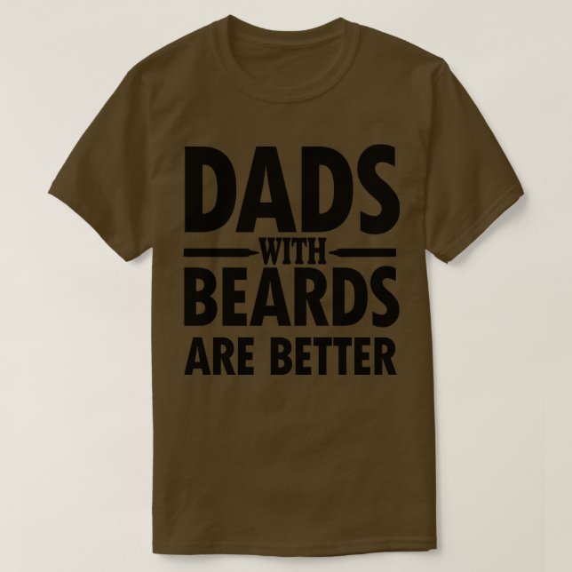 DADS WTH BEARDS ARE BETTER TSHIRT (Design Front)