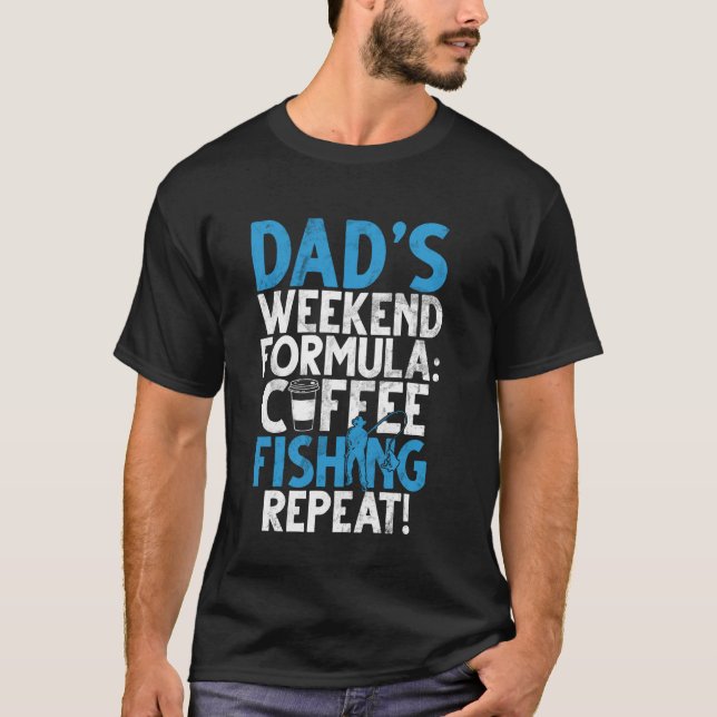 Dadu2019s Weekend Formula Coffee Fishing Repeat! F T-Shirt (Front)