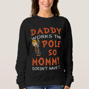 Dady Works The Pole So My Momy Doesn t Have To Fir Sweatshirt