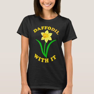 Daffodil With it Spring Bloom Flower Pun Cute Jok T-Shirt