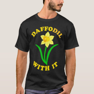 Daffodil With it Spring Bloom Flower Pun Cute Jok T-Shirt