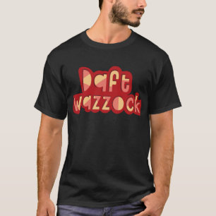 Daft Wazzock Funny British Insults   T-Shirt