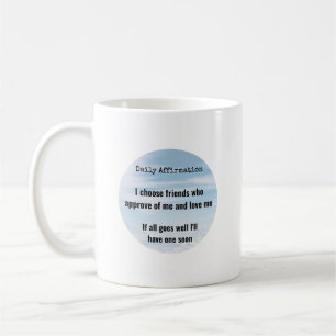 Daily Affirmation, Choose Friends Humour Coffee Mug