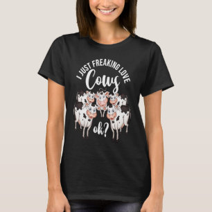 Dairy Cow Farmer Cow Farming I Just Freaking Love  T-Shirt