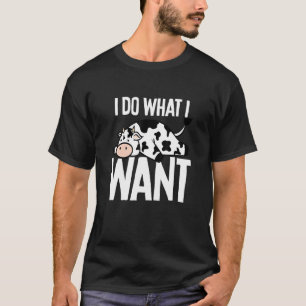 Dairy Cow I Do What I Wan T-Shirt