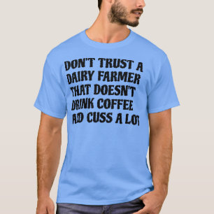Dairy Farmer That Drink Coffee Cuss A Lot T-Shirt