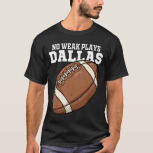 DALLAS NO WEAK PLAYS - TEXAS FOOTBALL T-Shirt
