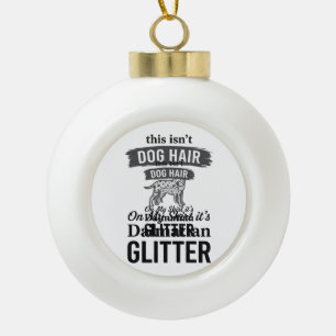 Dalmatian Glitter Funny Dog Hair Quote Design_1 Ceramic Ball Christmas Ornament