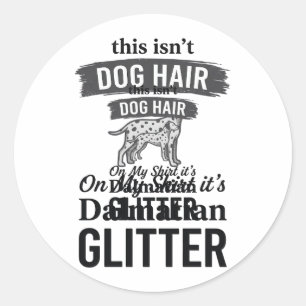 Dalmatian Glitter Funny Dog Hair Quote Design_1 Classic Round Sticker