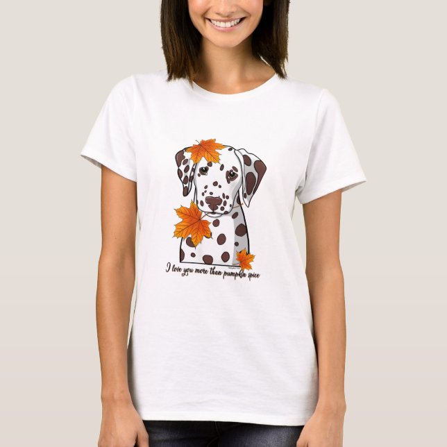 Dalmatian I love you more than pumpkin spice T-Shirt (Front)